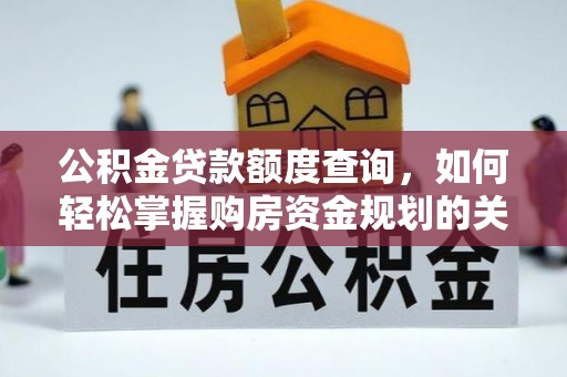 玉井公积金贷款额度查询，如何轻松掌握购房资金规划的关键