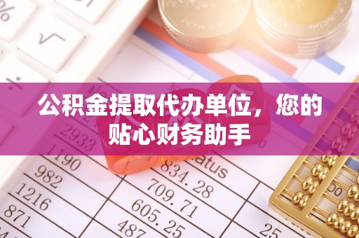 玉井公积金提取代办单位，您的贴心财务助手