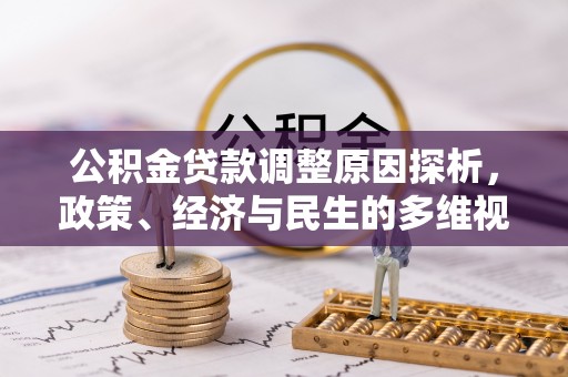 龙井公积金贷款调整原因探析，政策、经济与民生的多维视角