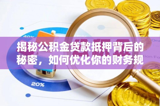 李沧揭秘公积金贷款抵押背后的秘密，如何优化你的财务规划