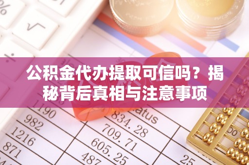 南岳公积金代办提取可信吗？揭秘背后真相与注意事项