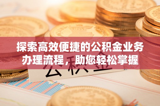 梧栖探索高效便捷的公积金业务办理流程，助您轻松掌握