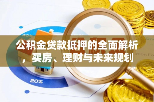 香山公积金贷款抵押的全面解析，买房、理财与未来规划