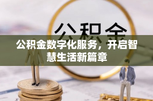 弋江公积金数字化服务，开启智慧生活新篇章