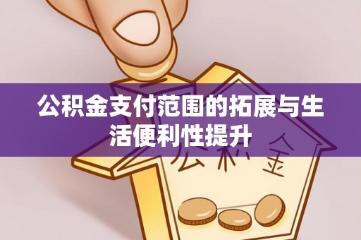 三地门公积金支付范围的拓展与生活便利性提升