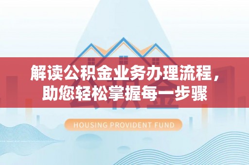 赣州解读公积金业务办理流程，助您轻松掌握每一步骤