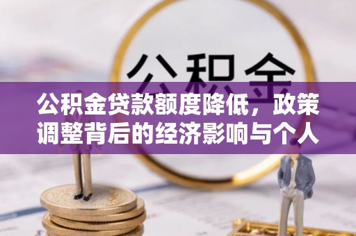 桐庐公积金贷款额度降低，政策调整背后的经济影响与个人应对策略