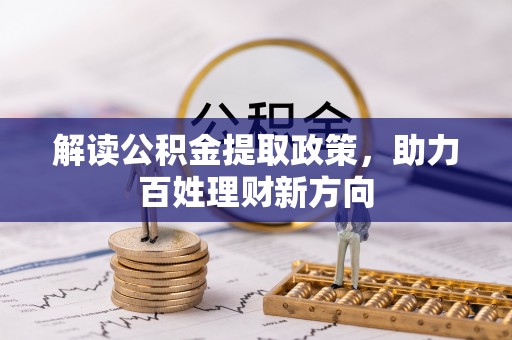 泾阳解读公积金提取政策，助力百姓理财新方向