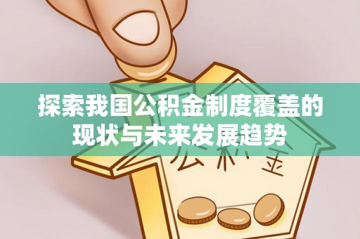 眉山探索我国公积金制度覆盖的现状与未来发展趋势