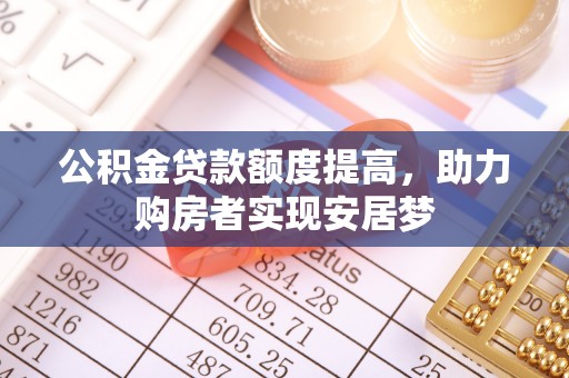 内湖公积金贷款额度提高，助力购房者实现安居梦