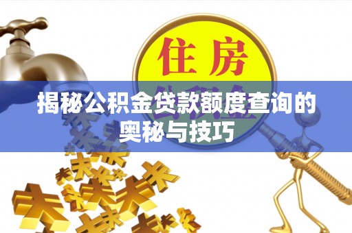 乳源揭秘公积金贷款额度查询的奥秘与技巧
