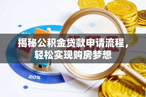 高要揭秘公积金贷款申请流程，轻松实现购房梦想