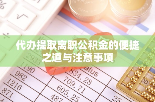 随县代办提取离职公积金的便捷之道与注意事项