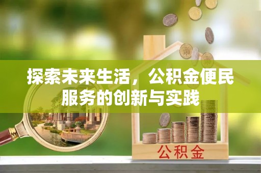 绛县探索未来生活，公积金便民服务的创新与实践