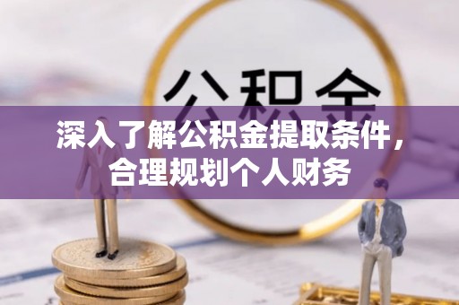 永安深入了解公积金提取条件，合理规划个人财务