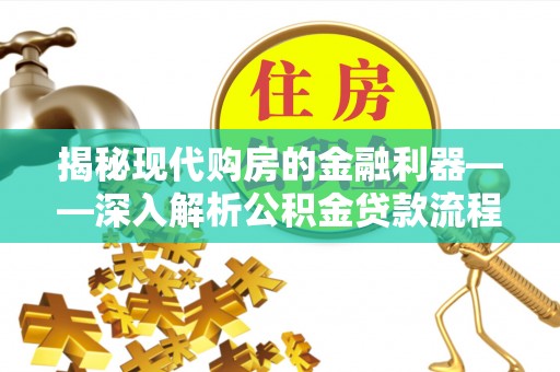 柳营揭秘现代购房的金融利器——深入解析公积金贷款流程