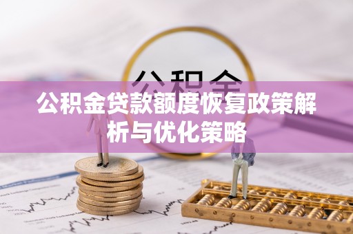 柳营公积金贷款额度恢复政策解析与优化策略