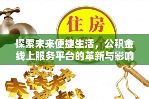 清远探索未来便捷生活，公积金线上服务平台的革新与影响