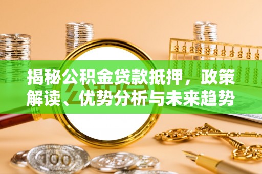 文水揭秘公积金贷款抵押，政策解读、优势分析与未来趋势