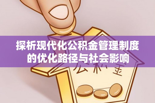 望花探析现代化公积金管理制度的优化路径与社会影响