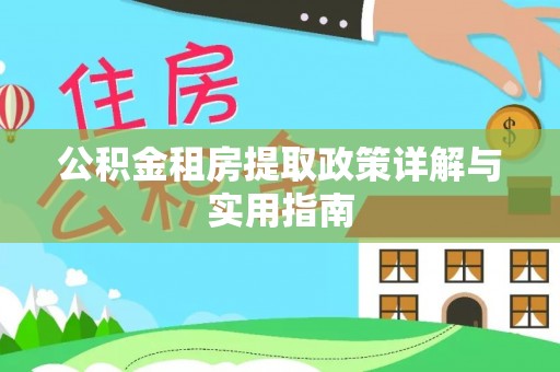 黄石港公积金租房提取政策详解与实用指南