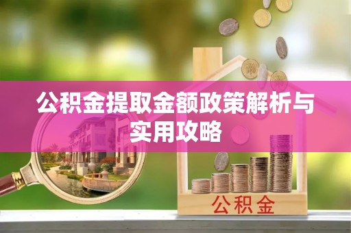 正宁公积金提取金额政策解析与实用攻略