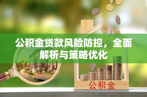 四平公积金贷款风险防控，全面解析与策略优化