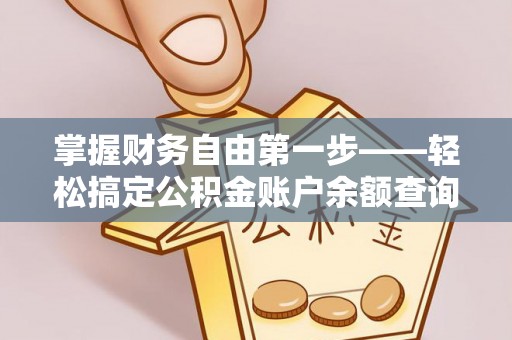 东至掌握财务自由第一步——轻松搞定公积金账户余额查询的方法与技巧
