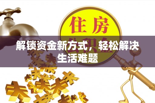 井陉解锁资金新方式，轻松解决生活难题