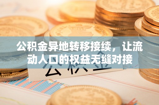 宕昌公积金异地转移接续，让流动人口的权益无缝对接