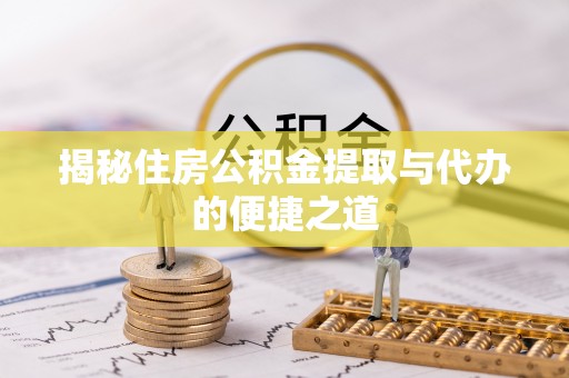 玉州揭秘住房公积金提取与代办的便捷之道