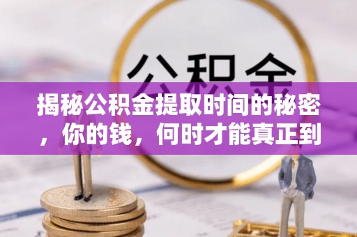 潭子揭秘公积金提取时间的秘密，你的钱，何时才能真正到手？