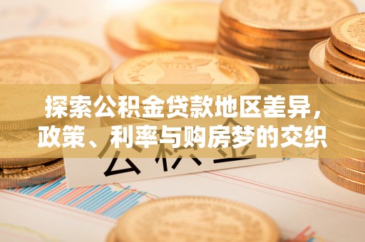 丹凤探索公积金贷款地区差异，政策、利率与购房梦的交织