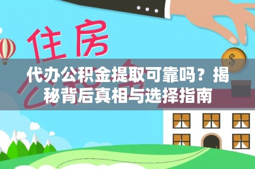洛浦代办公积金提取可靠吗？揭秘背后真相与选择指南