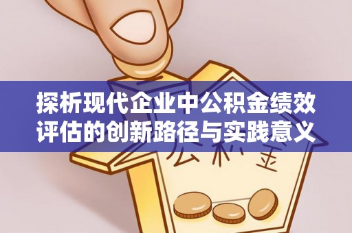 温岭探析现代企业中公积金绩效评估的创新路径与实践意义