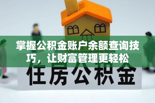 灵寿掌握公积金账户余额查询技巧，让财富管理更轻松