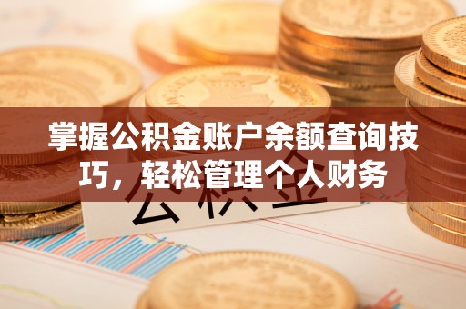 慈利掌握公积金账户余额查询技巧，轻松管理个人财务