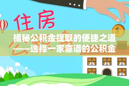 武都揭秘公积金提取的便捷之道——选择一家靠谱的公积金提取代办公司