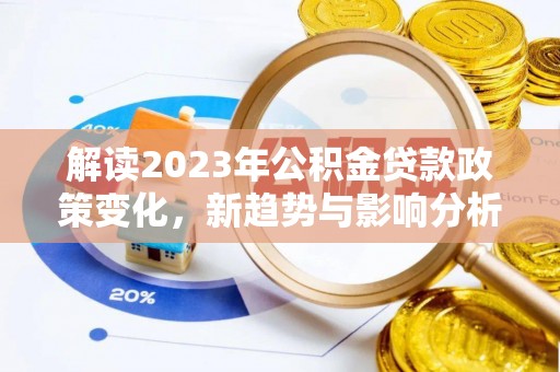 武都解读2023年公积金贷款政策变化，新趋势与影响分析