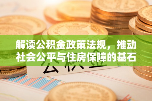 桥西解读公积金政策法规，推动社会公平与住房保障的基石