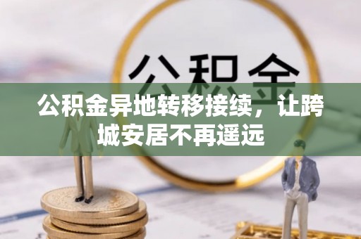 阿拉善盟公积金异地转移接续，让跨城安居不再遥远