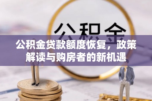 翼城公积金贷款额度恢复，政策解读与购房者的新机遇