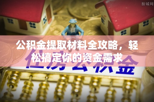 南谯公积金提取材料全攻略，轻松搞定你的资金需求