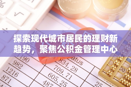 子长探索现代城市居民的理财新趋势，聚焦公积金管理中心的服务创新