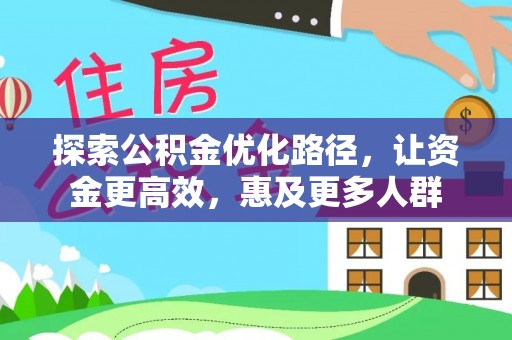 长清探索公积金优化路径，让资金更高效，惠及更多人群
