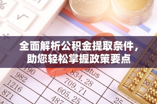 织金全面解析公积金提取条件，助您轻松掌握政策要点