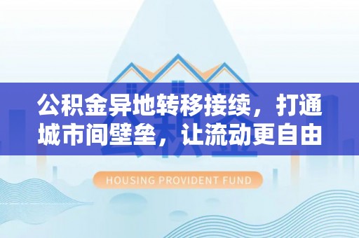 阿莲公积金异地转移接续，打通城市间壁垒，让流动更自由