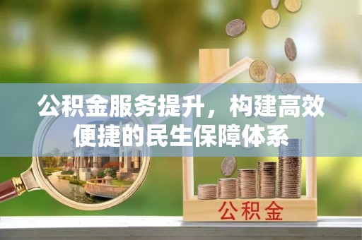 松潘公积金服务提升，构建高效便捷的民生保障体系