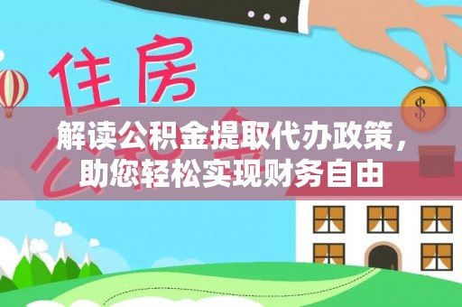 高碑店解读公积金提取代办政策，助您轻松实现财务自由