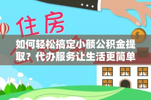 阿里山如何轻松搞定小额公积金提取？代办服务让生活更简单